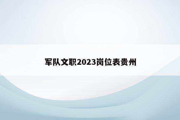军队文职2023岗位表贵州