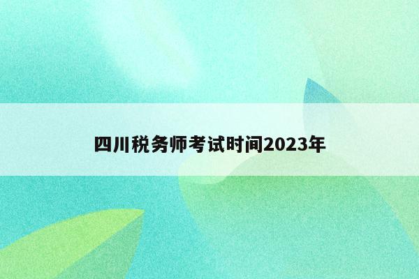 四川税务师考试时间2023年