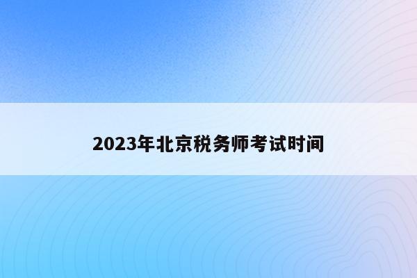 2023年北京税务师考试时间