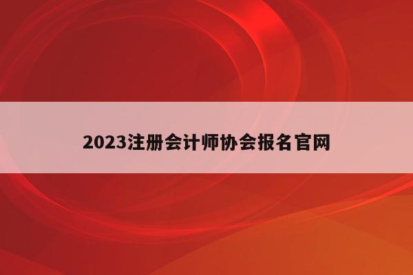 2023注册会计师协会报名官网