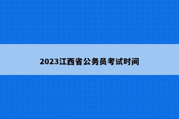 2023江西省公务员考试时间