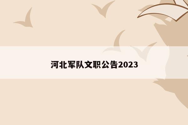河北军队文职公告2023