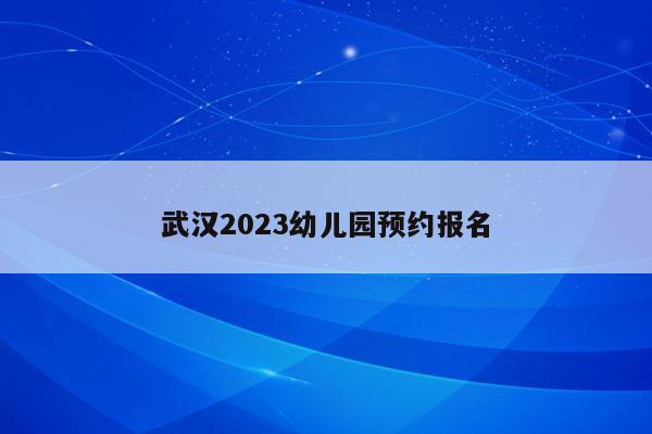 武汉2023幼儿园预约报名