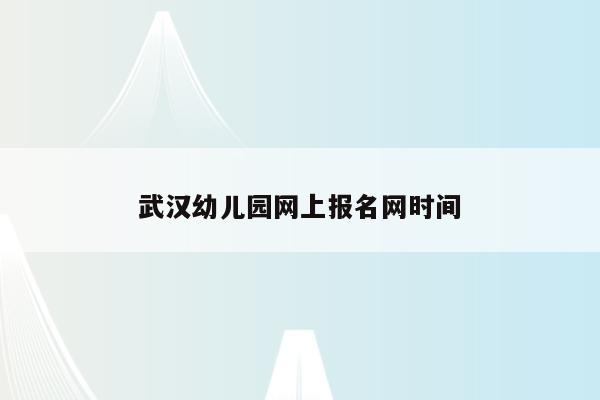 武汉幼儿园网上报名网时间