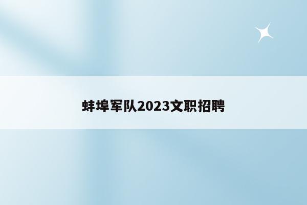 蚌埠军队2023文职招聘