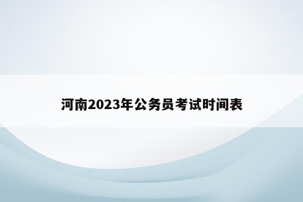 河南2023年公务员考试时间表