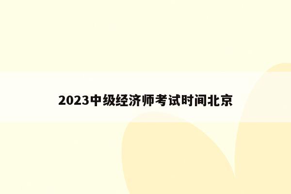 2023中级经济师考试时间北京