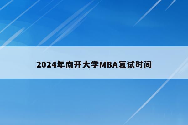 2024年南开大学MBA复试时间