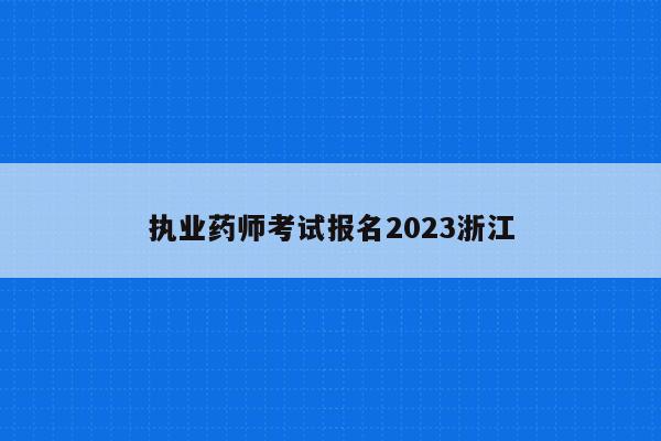 执业药师考试报名2023浙江