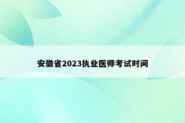 安徽省2023执业医师考试时间