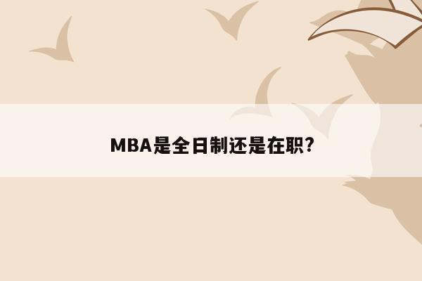MBA是全日制还是在职?