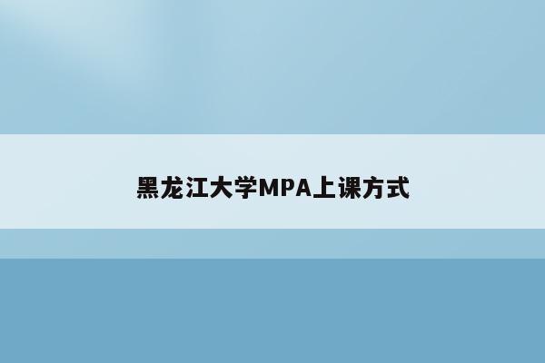 黑龙江大学MPA上课方式