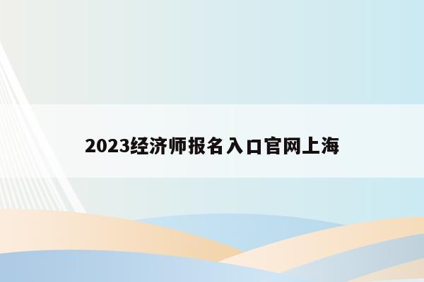 2023经济师报名入口官网上海