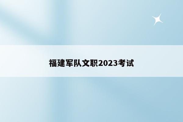 福建军队文职2023考试
