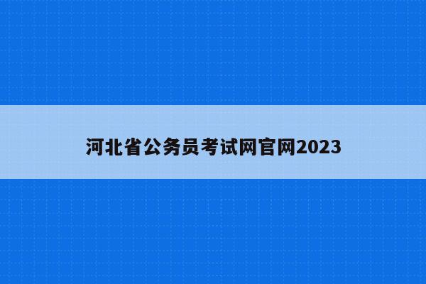 河北省公务员考试网官网2023