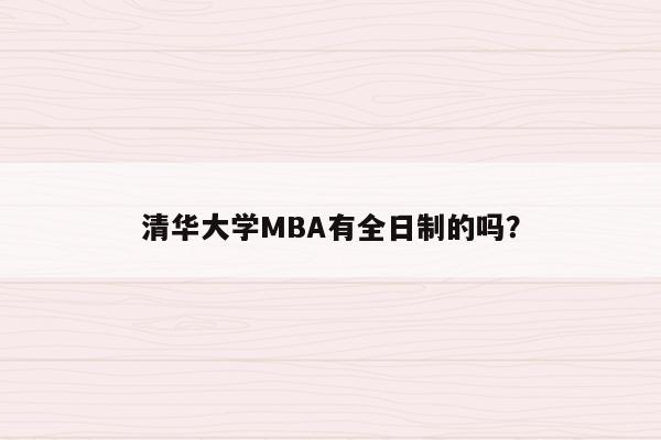 清华大学MBA有全日制的吗？