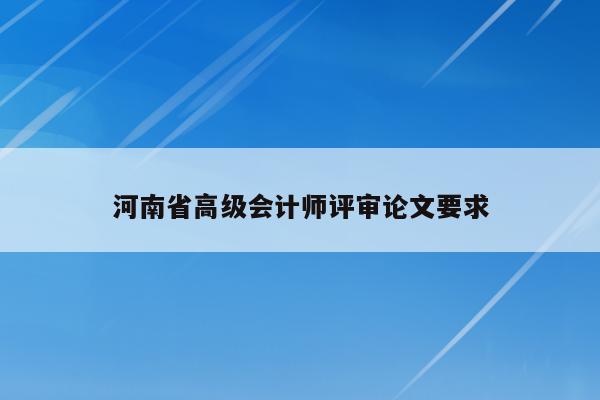 河南省高级会计师评审论文要求